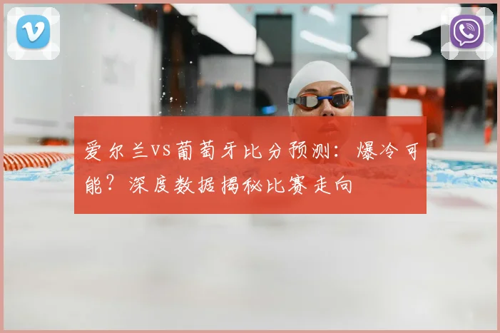 爱尔兰vs葡萄牙比分预测：爆冷可能？深度数据揭秘比赛走向
