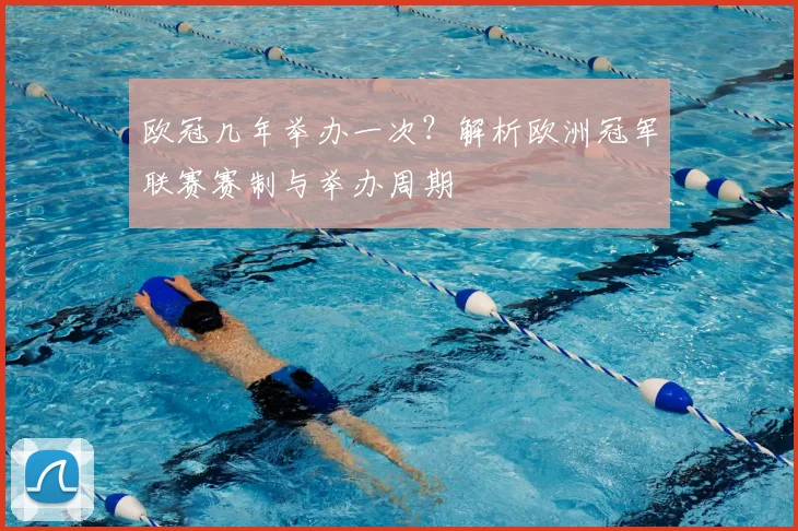 欧冠几年举办一次？解析欧洲冠军联赛赛制与举办周期
