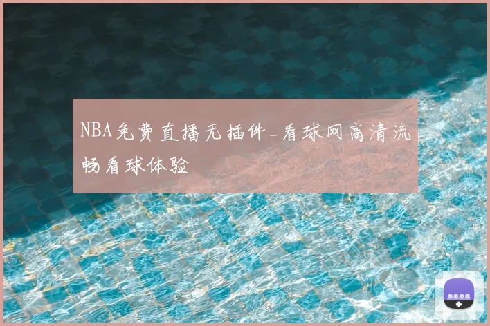 NBA免费直播无插件_看球网高清流畅看球体验