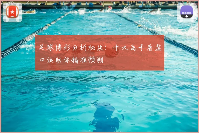 足球博彩分析秘诀：十大高手看盘口诀助你精准预测